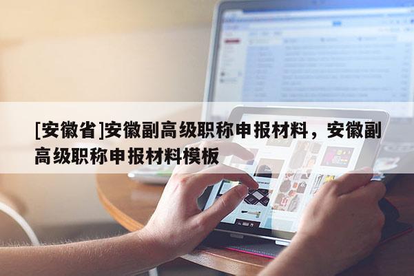 [安徽省]安徽副高級職稱申報材料，安徽副高級職稱申報材料模板